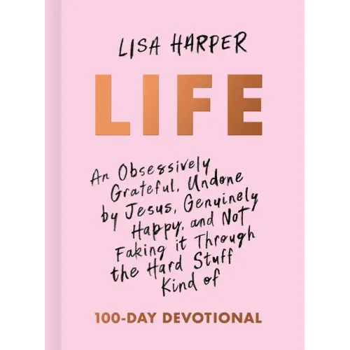 Life: An Obsessively Grateful, Undone by Jesus, Genuinely Happy, and Not Faking It Through the Hard Stuff Kind of 100-Day Devotional