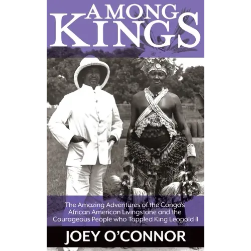 Among Kings: The Amazing Adventures of the Congo's African American Livingstone and the Courageous People who Toppled King Leopold