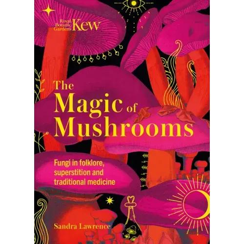 Kew - The Magic of Mushrooms: Fungi in Folklore, Superstition and Traditional Medicine