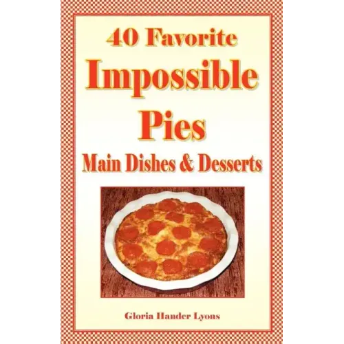 40 Favorite Impossible Pies: Main Dishes & Desserts