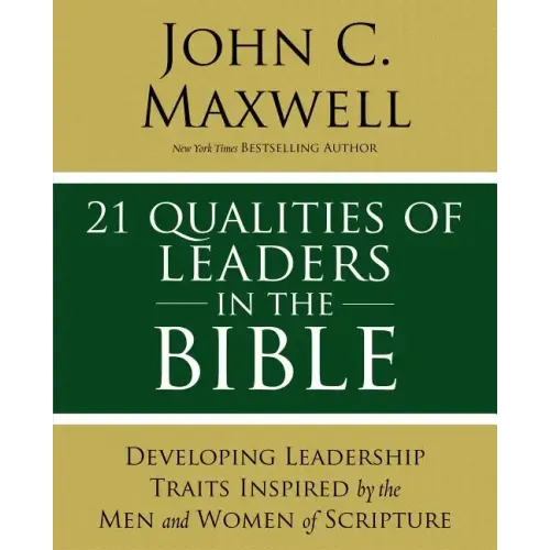21 Qualities of Leaders in the Bible: Key Leadership Traits of the Men and Women in Scripture