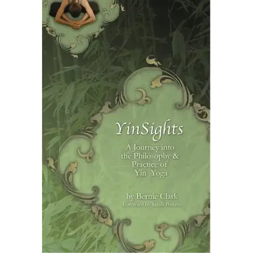 Yinsights: A Journey Into the Philosophy & Practice of Yin Yoga