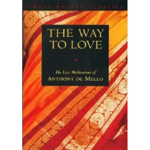 Way to Love: The Last Meditations of Anthony de Mello