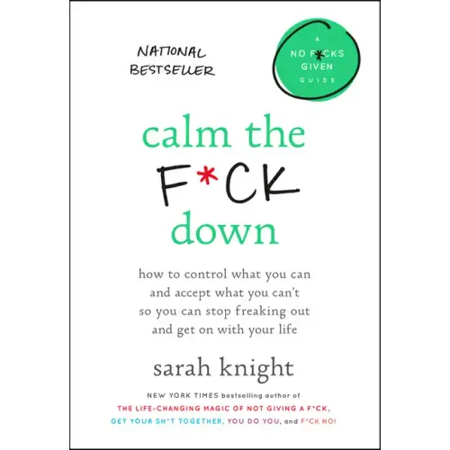Calm the F*ck Down: How to Control What You Can and Accept What You Can't So You Can Stop Freaking Out and Get on with Your Life