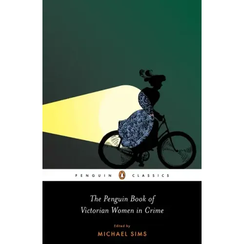 The Penguin Book of Victorian Women in Crime: Forgotten Cops and Private Eyes from the Time of Sherlock Holmes