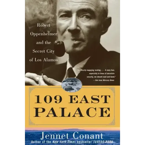 109 East Palace: Robert Oppenheimer and the Secret City of Los Alamos