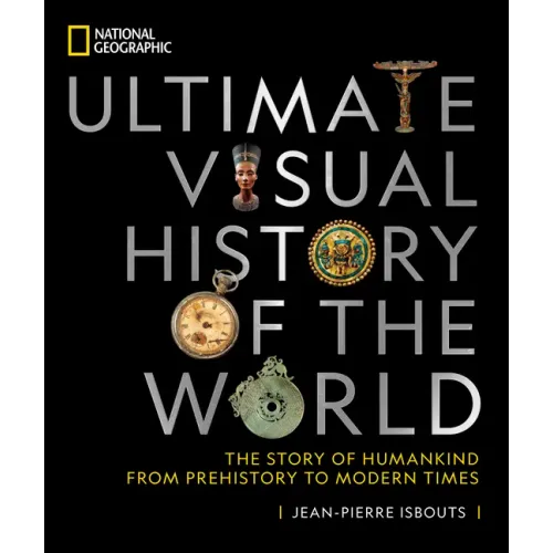 National Geographic Ultimate Visual History of the World: The Story of Humankind from Prehistory to Modern Times