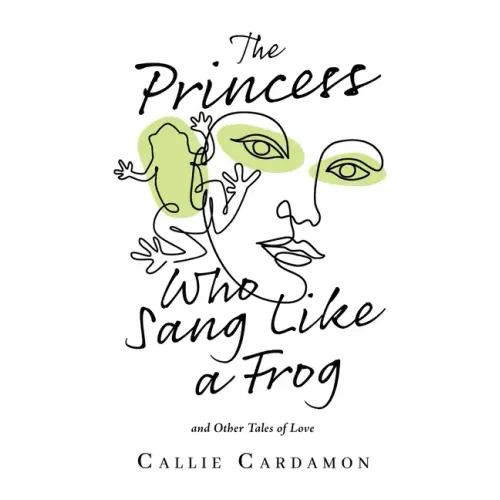 The Princess Who Sang Like a Frog and Other Tales of Love