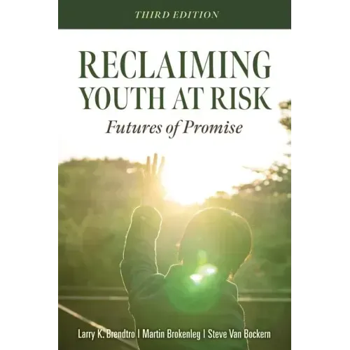 Reclaiming Youth at Risk: Futures of Promise (Reach Alienated Youth and Break the Conflict Cycle Using the Circle of Courage)