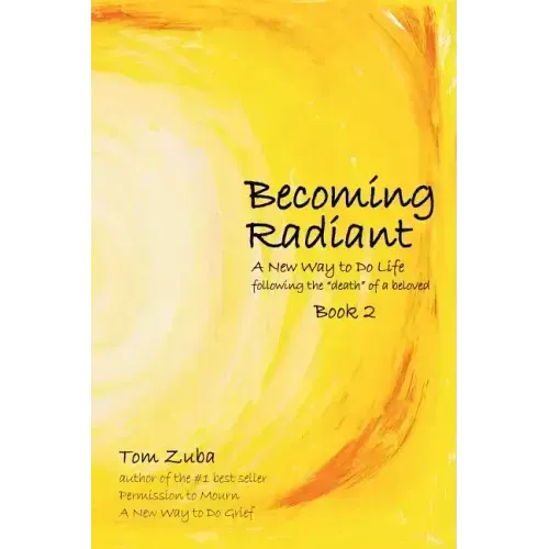 Becoming Radiant: A New Way to Do Life following the "death" of a beloved