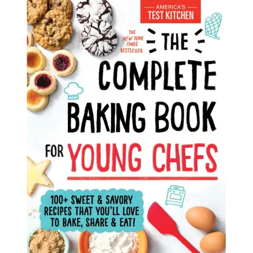 The Complete Baking Book for Young Chefs: 100+ Sweet and Savory Recipes That You'll Love to Bake, Share and Eat!