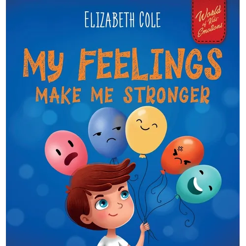 My Feelings Make Me Stronger: Social Emotional Book for Kids About Feelings that Teaches How to Identify and Express Big Emotions (Anger, Anxiety, Fea