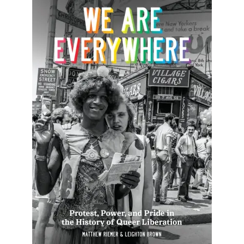 We Are Everywhere: Protest, Power, and Pride in the History of Queer Liberation