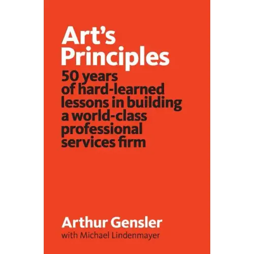 Art's Principles: 50 years of hard-learned lessons in building a world-class professional services firm