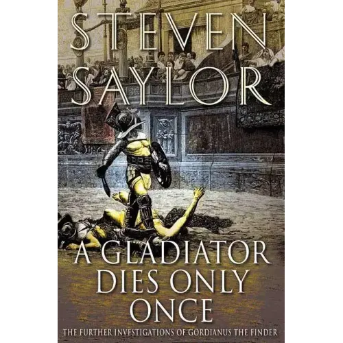 A Gladiator Dies Only Once: The Further Investigations of Gordianus the Finder