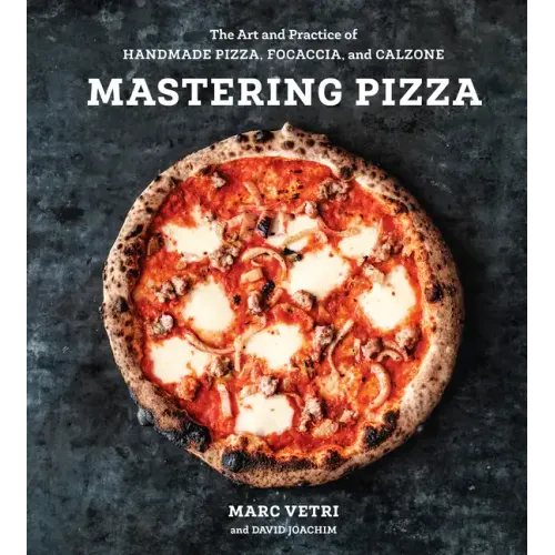Mastering Pizza: The Art and Practice of Handmade Pizza, Focaccia, and Calzone [A Cookbook]
