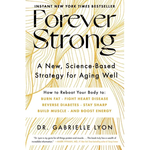 Forever Strong: A New, Science-Based Strategy for Aging Well