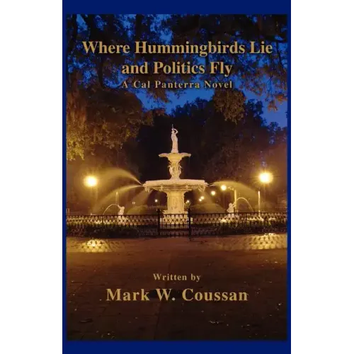 Where Hummingbirds Lie and Politics Fly: A Cal Panterra Novel