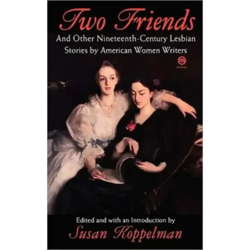 Two Friends and Other 19th-Century American Lesbian Stories: By American Women Writers