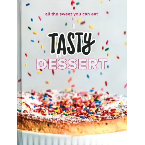 Tasty Dessert: All the Sweet You Can Eat (an Official Tasty Cookbook)