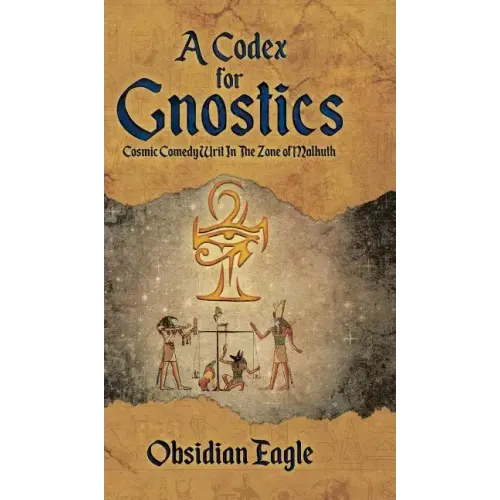 A Codex For Gnostics: Cosmic Comedy Writ In The Zone of Malkuth