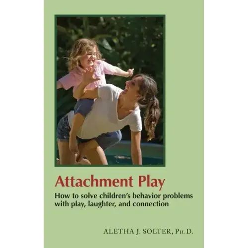 Attachment Play: How to solve children's behavior problems with play, laughter, and connection