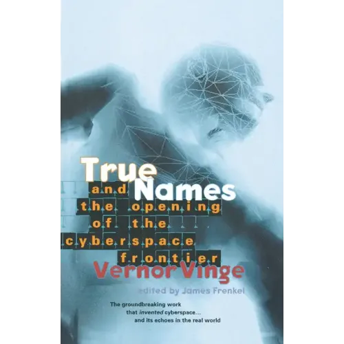True Names: And the Opening of the Cyberspace Frontier
