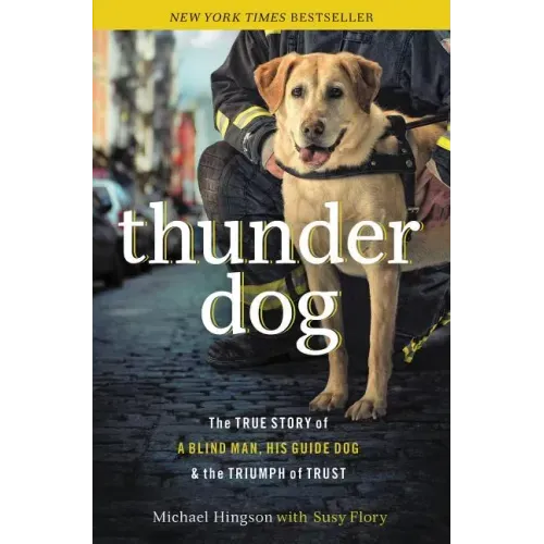 Thunder Dog: The True Story of a Blind Man, His Guide Dog, and the Triumph of Trust