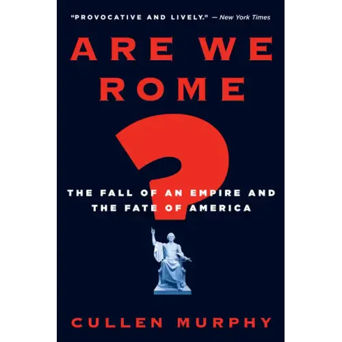 Are We Rome?: The Fall of an Empire and the Fate of America