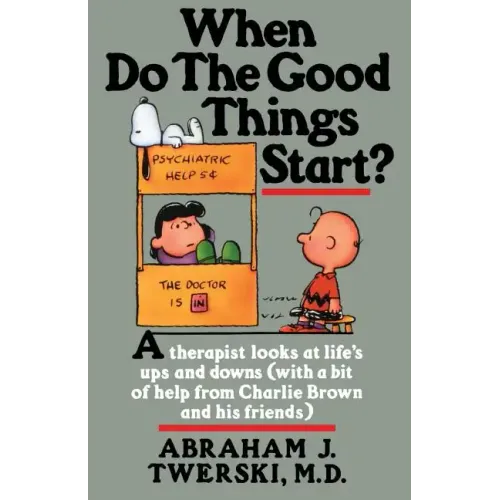 When Do the Good Things Start?: A Therapist Looks at Life's Ups and Downs (with a Bit of Help from Charlie Brown and His Friends)