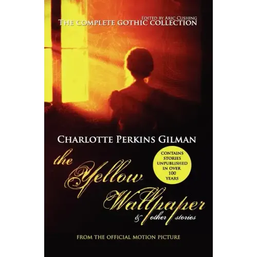 The Yellow Wallpaper and Other Stories: The Complete Gothic Collection