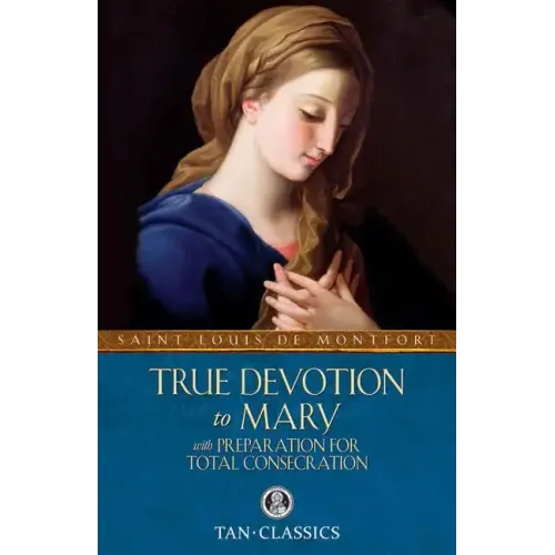 True Devotion to Mary: With Preparation for Total Consecration