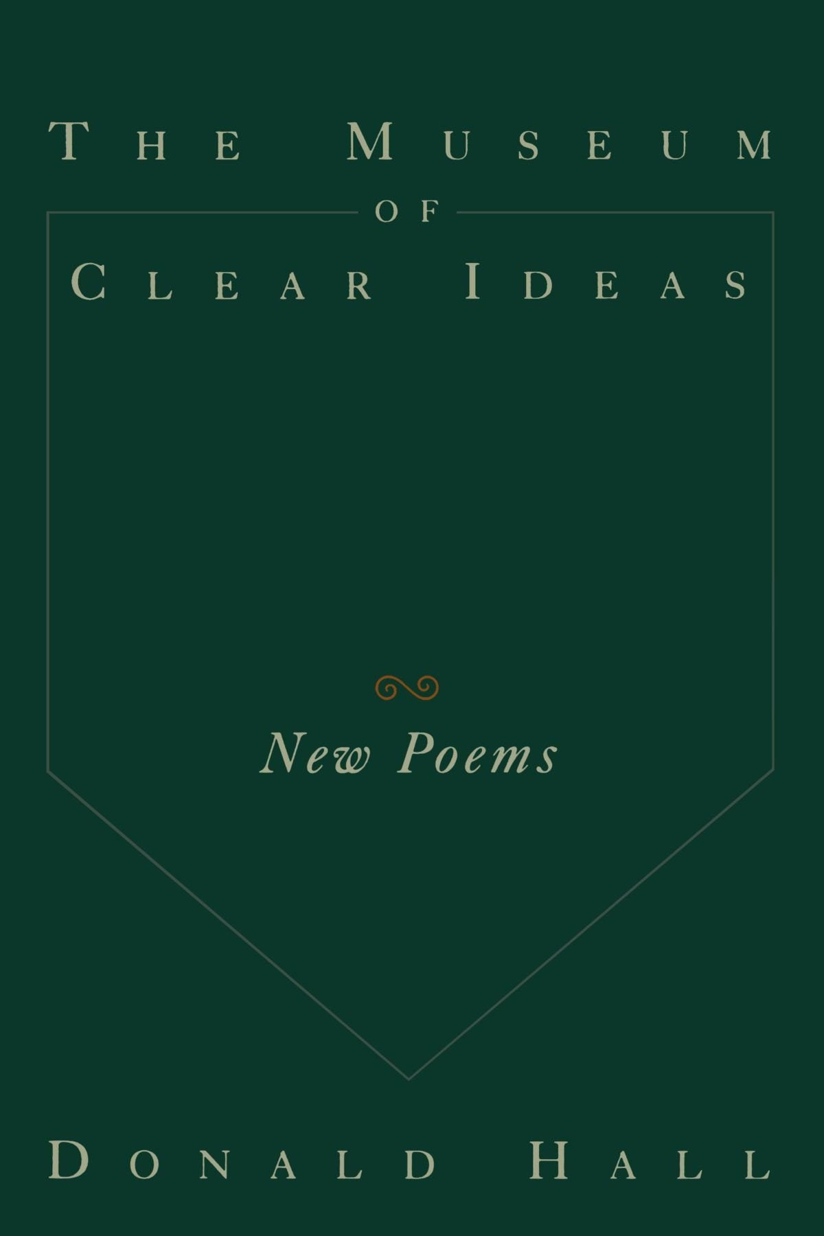 The Museum of Clear Ideas: New Poems by Donald Hall