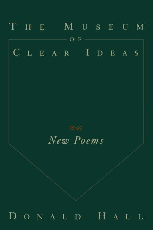 The Museum of Clear Ideas: New Poems by Donald Hall