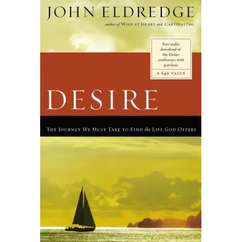 Desire: The Journey We Must Take to Find the Life God Offers