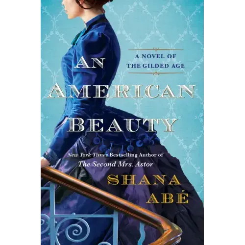 An American Beauty: A Novel of the Gilded Age Inspired by the True Story of Arabella Huntington Who Became the Richest Woman in the Country