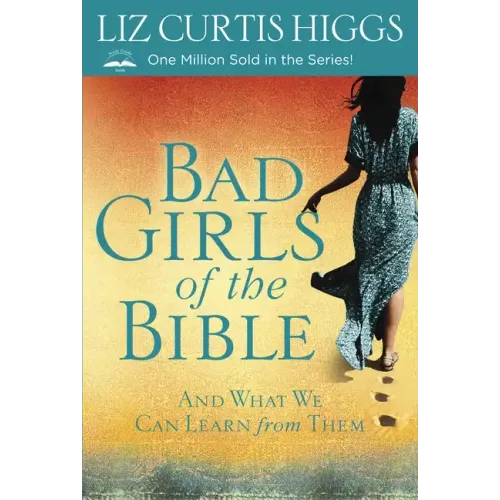 Bad Girls of the Bible: And What We Can Learn from Them