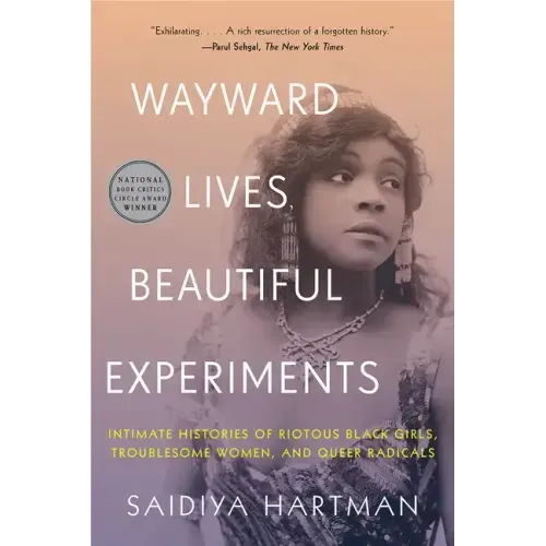 Wayward Lives, Beautiful Experiments: Intimate Histories of Riotous Black Girls, Troublesome Women, and Queer Radicals