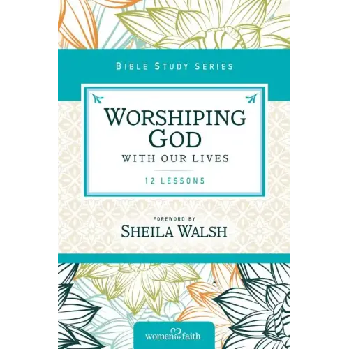 Worshiping God with Our Lives: 12 Lessons