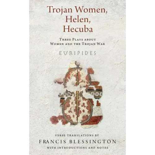 Trojan Women, Helen, Hecuba: Three Plays about Women and the Trojan War