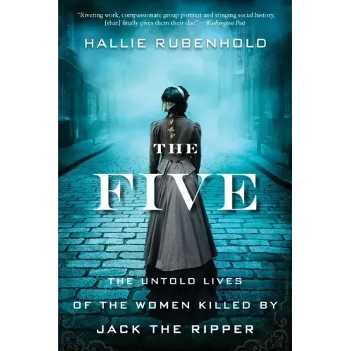 The Five: The Untold Lives of the Women Killed by Jack the Ripper