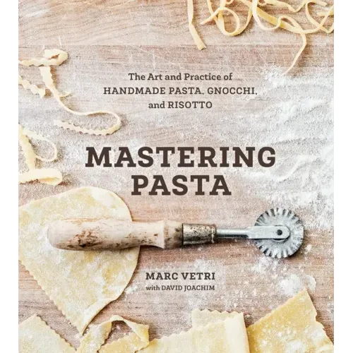 Mastering Pasta: The Art and Practice of Handmade Pasta, Gnocchi, and Risotto [A Cookbook]