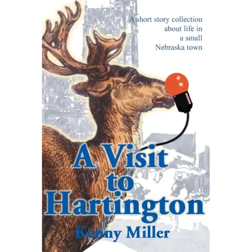 A Visit to Hartington: A Short Story Collection about Life in a Small Nebraska Town