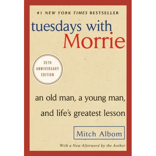 Tuesdays with Morrie: An Old Man, a Young Man, and Life's Greatest Lesson