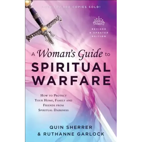 A Woman's Guide to Spiritual Warfare: How to Protect Your Home, Family and Friends from Spiritual Darkness