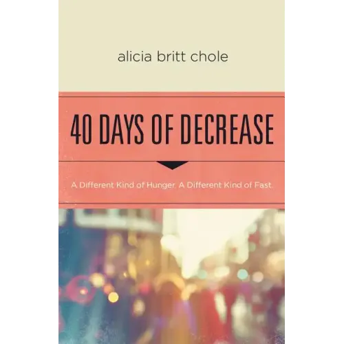 40 Days of Decrease: A Different Kind of Hunger. a Different Kind of Fast.