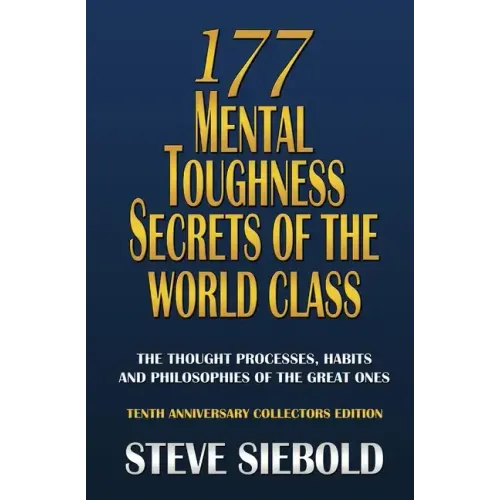 177 Mental Toughness Secrets of the World Class: The Thought Processes, Habits and Philosophies of the Great Ones