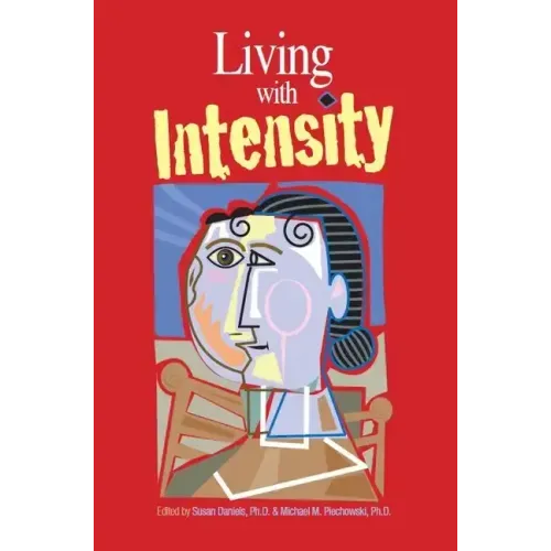 Living with Intensity: Understanding the Sensitivity, Excitability, and Emotional Development of Gifted Children, Adolescents, and Adults