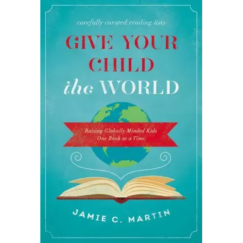 Give Your Child the World: Raising Globally Minded Kids One Book at a Time