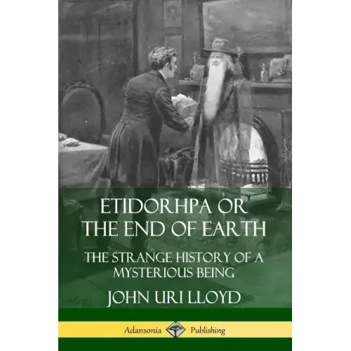 Etidorhpa or the End of Earth: The Strange History of a Mysterious Being